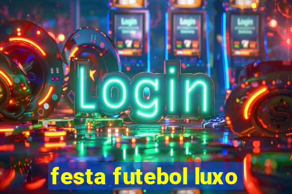 festa futebol luxo